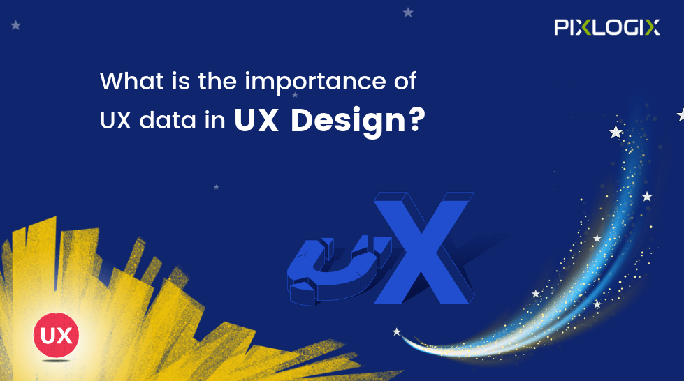 What is the importance of UX data in UX design?