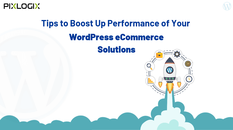 7 Simple Tips to Boost Up Performance of Your WordPress eCommerce Solutions