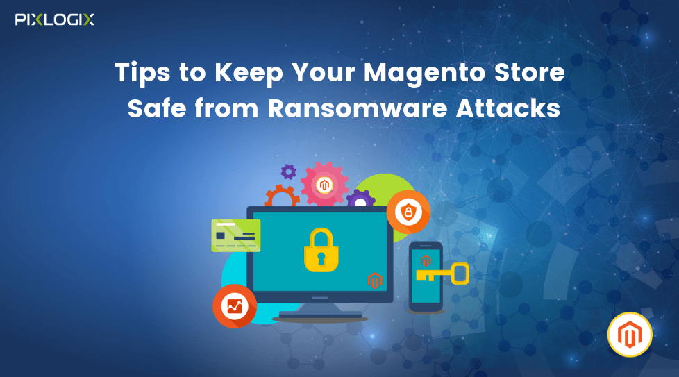 Tips to Keep Your Magento Store Safe from Ransomware Attacks