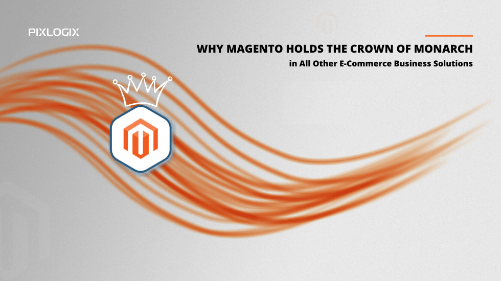 Why Magento Holds the Crown of Monarch in All Other E-Commerce Business Solutions