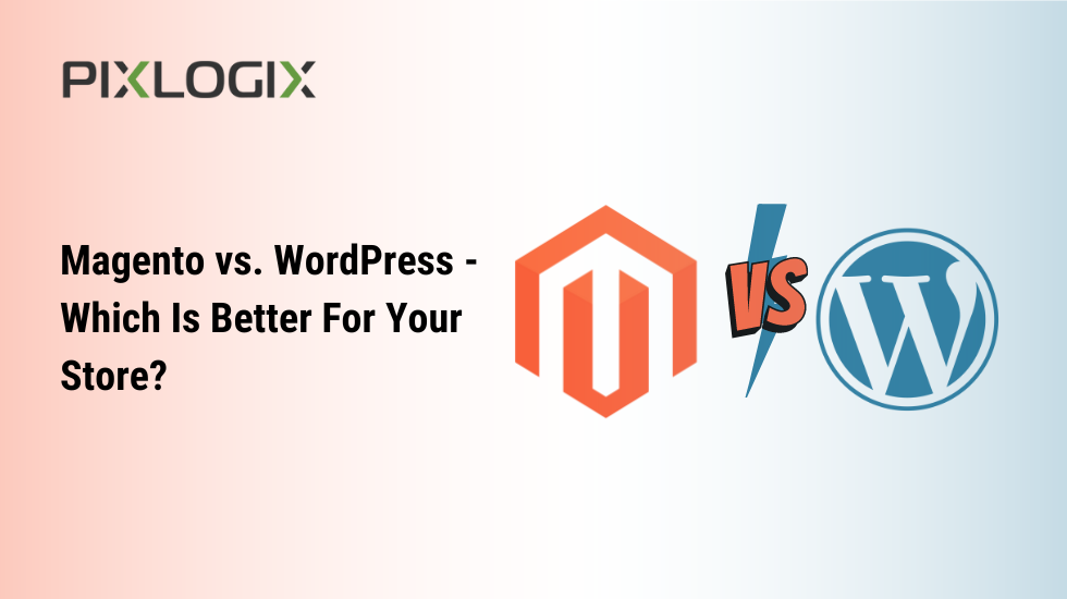 Magento vs. WordPress – Which Is Better For Your Store?